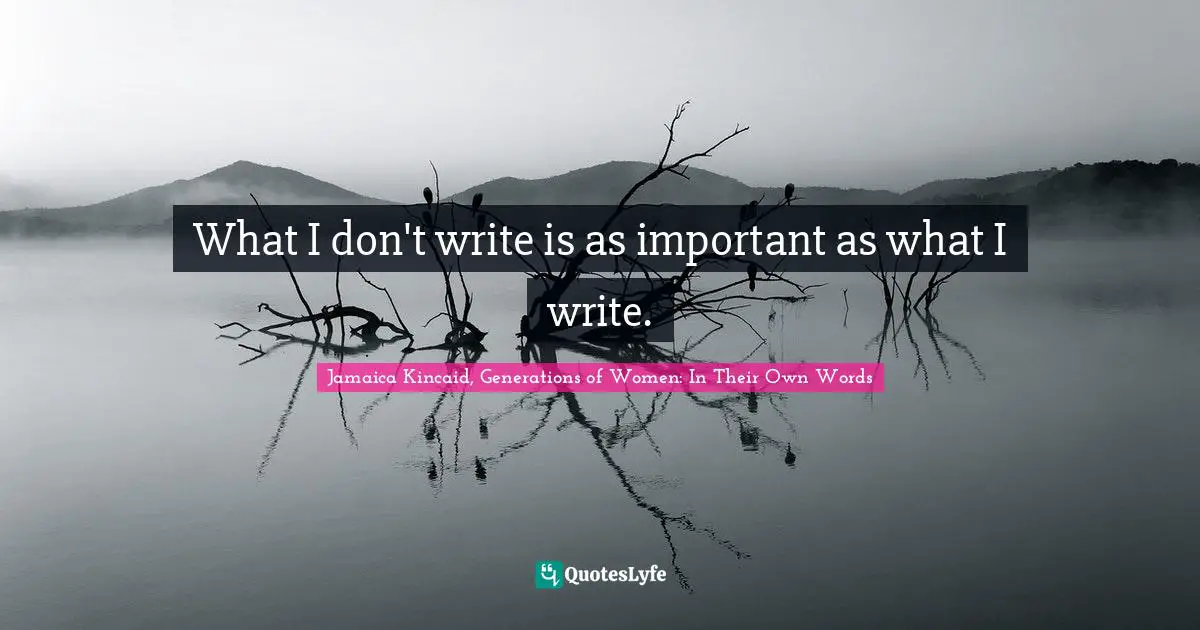 What I don't write is as important as what I write.