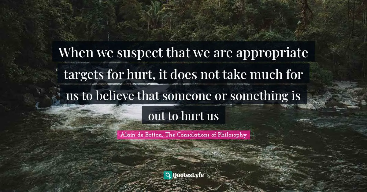 When we suspect that we are appropriate targets for hurt, it does not take much for us to believe that someone or something is out to hurt us