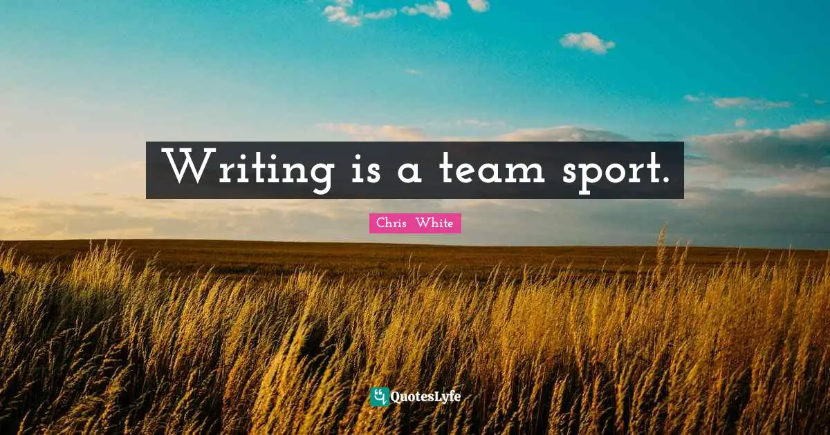 Writing is a team sport.