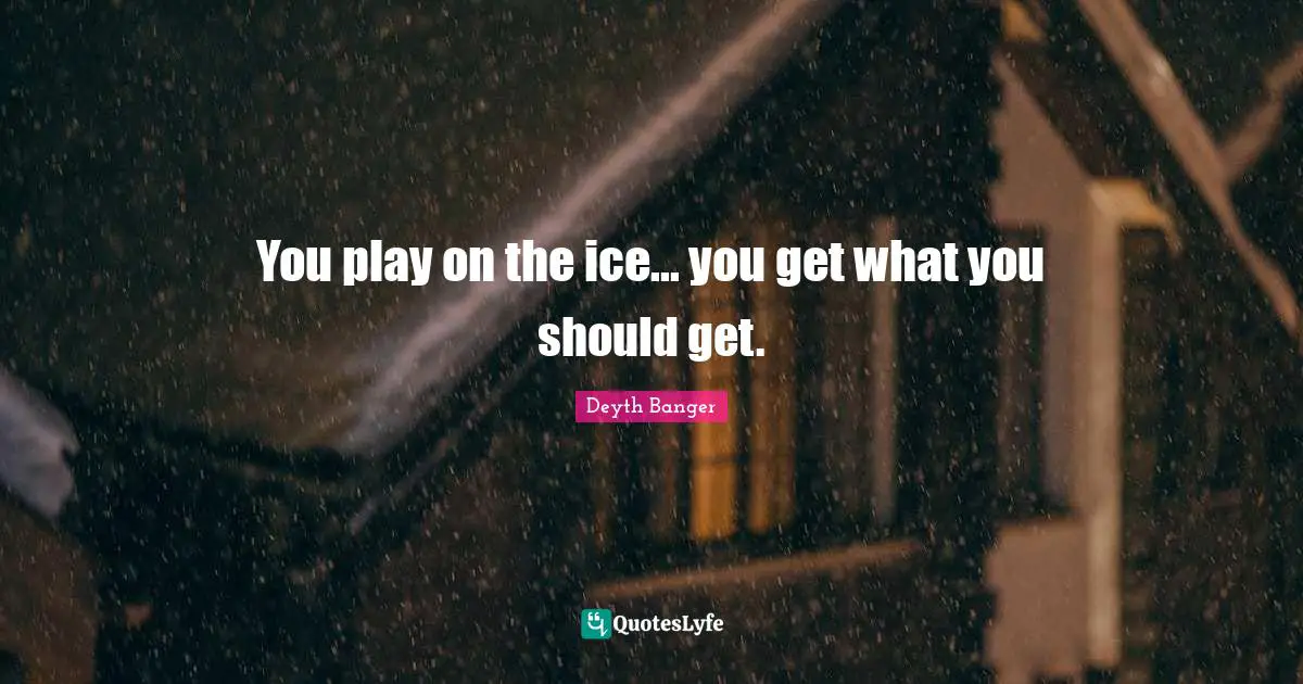 You play on the ice... you get what you should get.