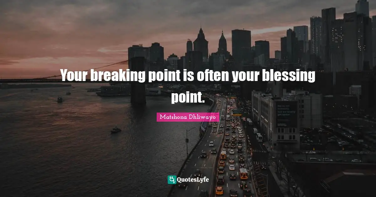 Your breaking point is often your blessing point.