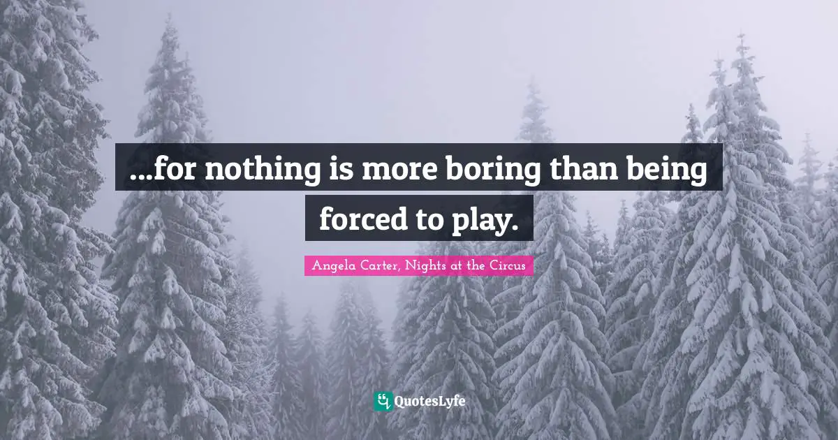 ...for nothing is more boring than being forced to play.
