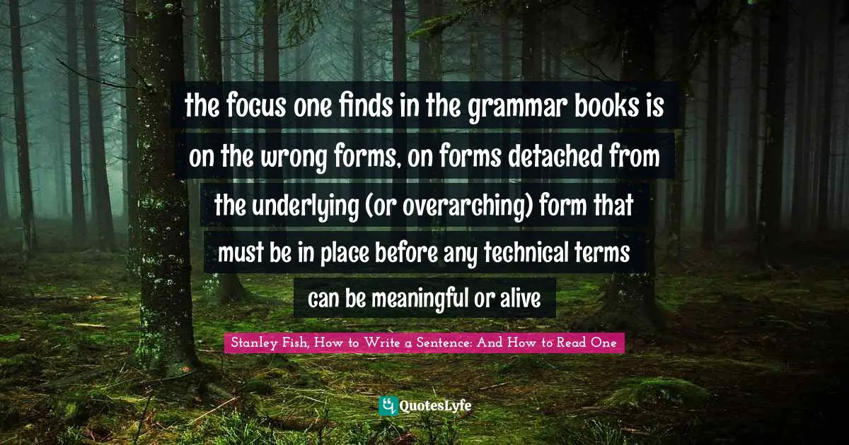 the focus one finds in the grammar books is on the wrong forms, on forms detached from the underlying (or overarching) form that must be in place before any technical terms can be meaningful or alive