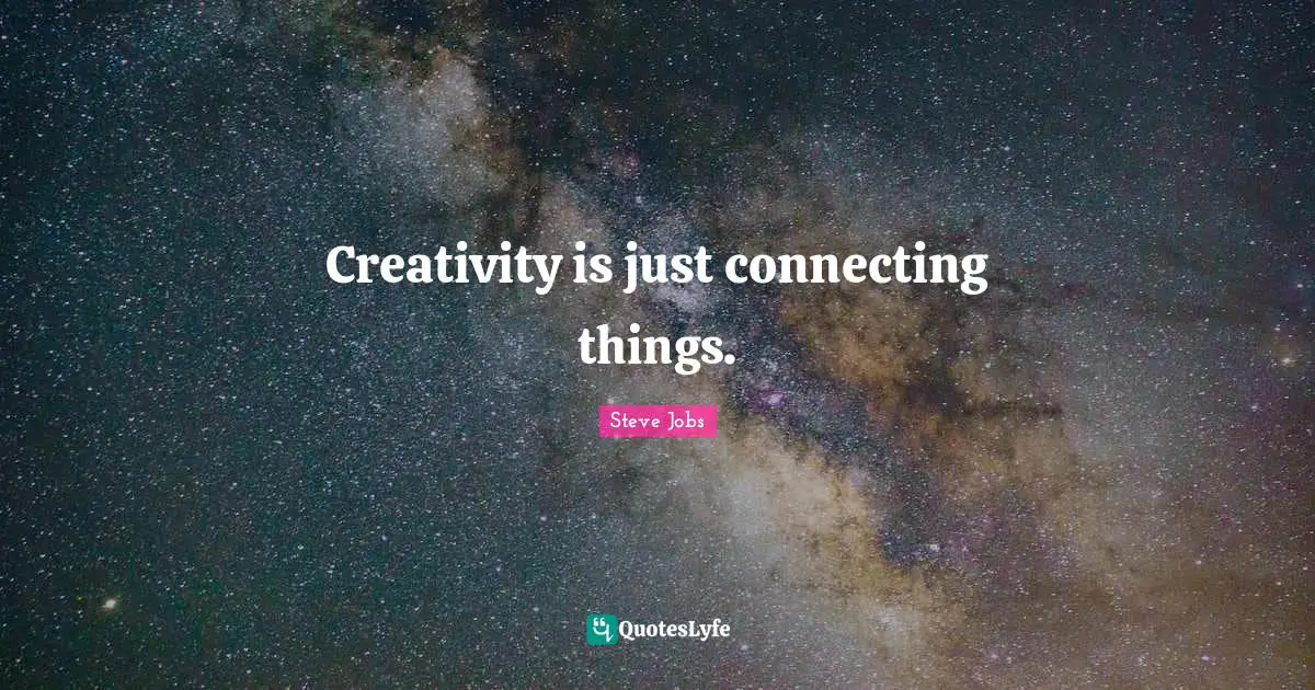 Steve Jobs Quotes: Creativity is just connecting things.