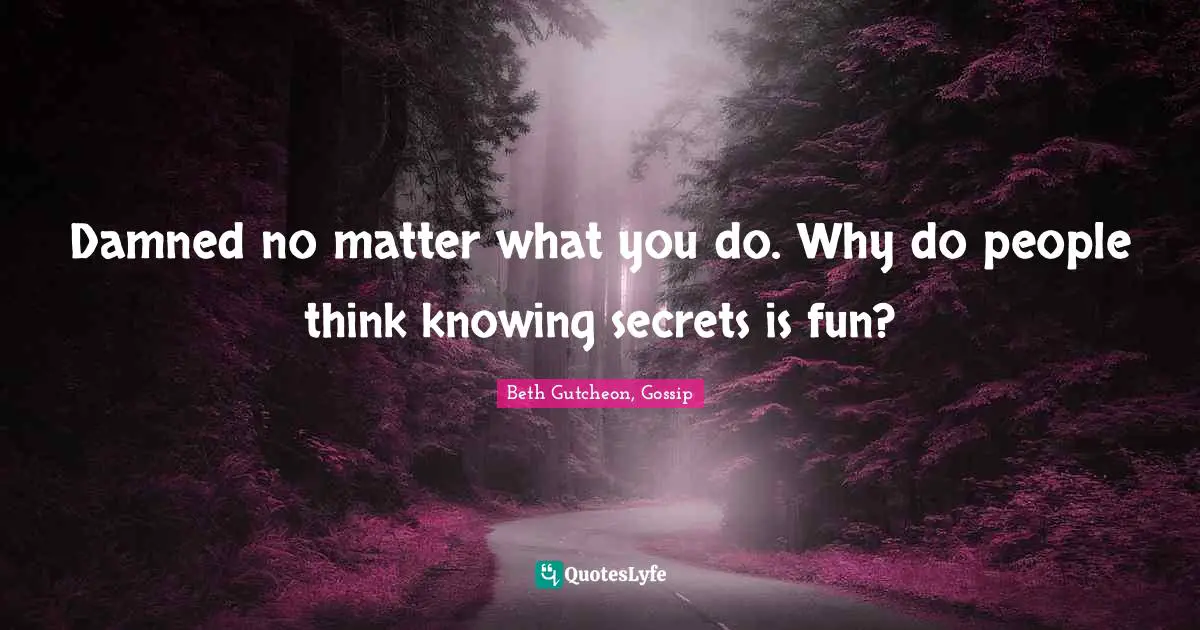 Damned no matter what you do. Why do people think knowing secrets is fun?