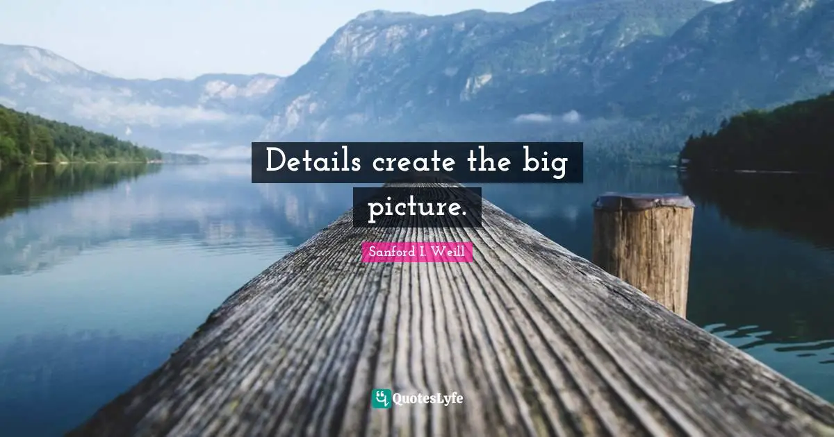 Details create the big picture.