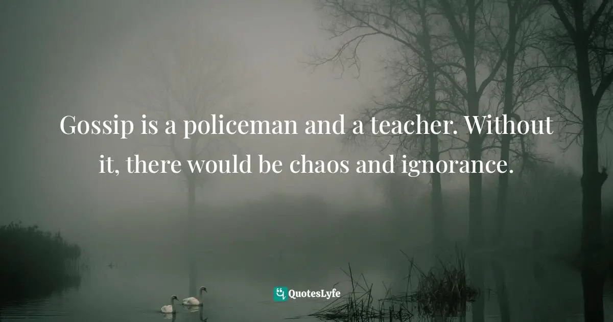 Jonathan Haidt, The Happiness Hypothesis: Finding Modern Truth In Ancient Wisdom Quotes: "Gossip is a policeman and a teacher. Without it, there would be chaos and ignorance."
