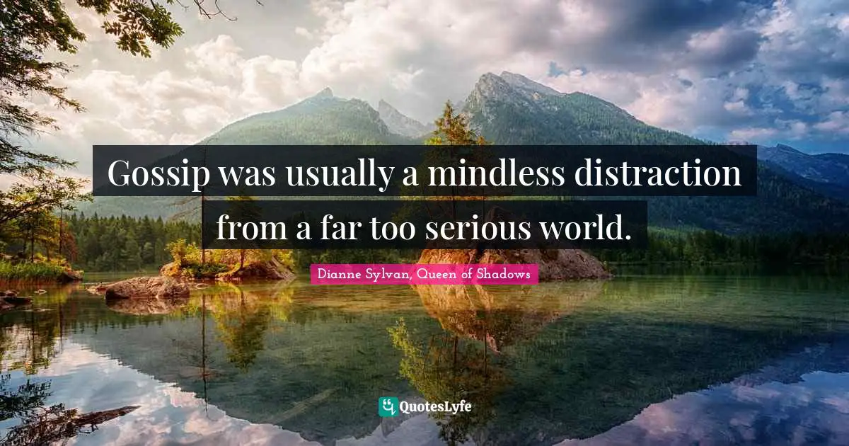 Gossip was usually a mindless distraction from a far too serious world.