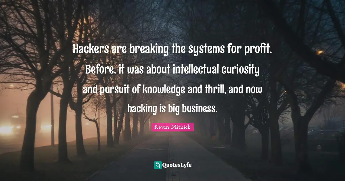 Profit Quotes: "Hackers are breaking the systems for profit. Before, it was about intellectual curiosity and pursuit of knowledge and thrill, and now hacking is big business."