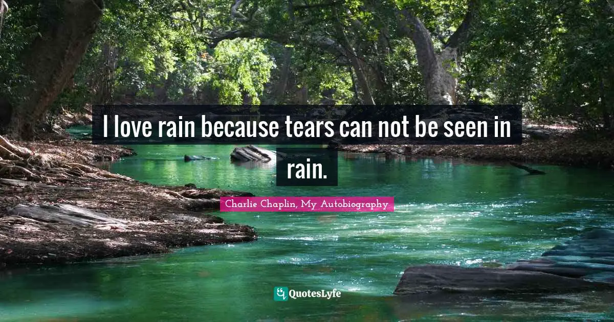 I love rain because tears can not be seen in rain.