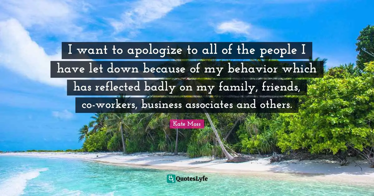 I want to apologize to all of the people I have let down because of my behavior which has reflected badly on my family, friends, co-workers, business associates and others.