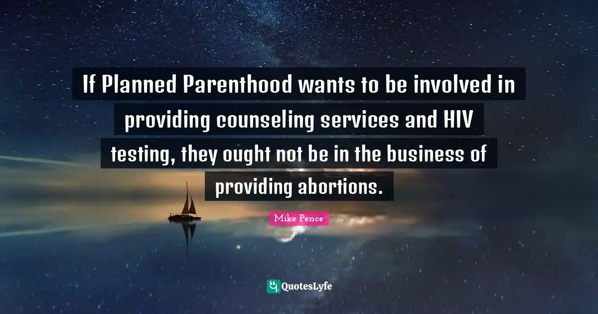 If Planned Parenthood wants to be involved in providing counseling services and HIV testing, they ought not be in the business of providing abortions.