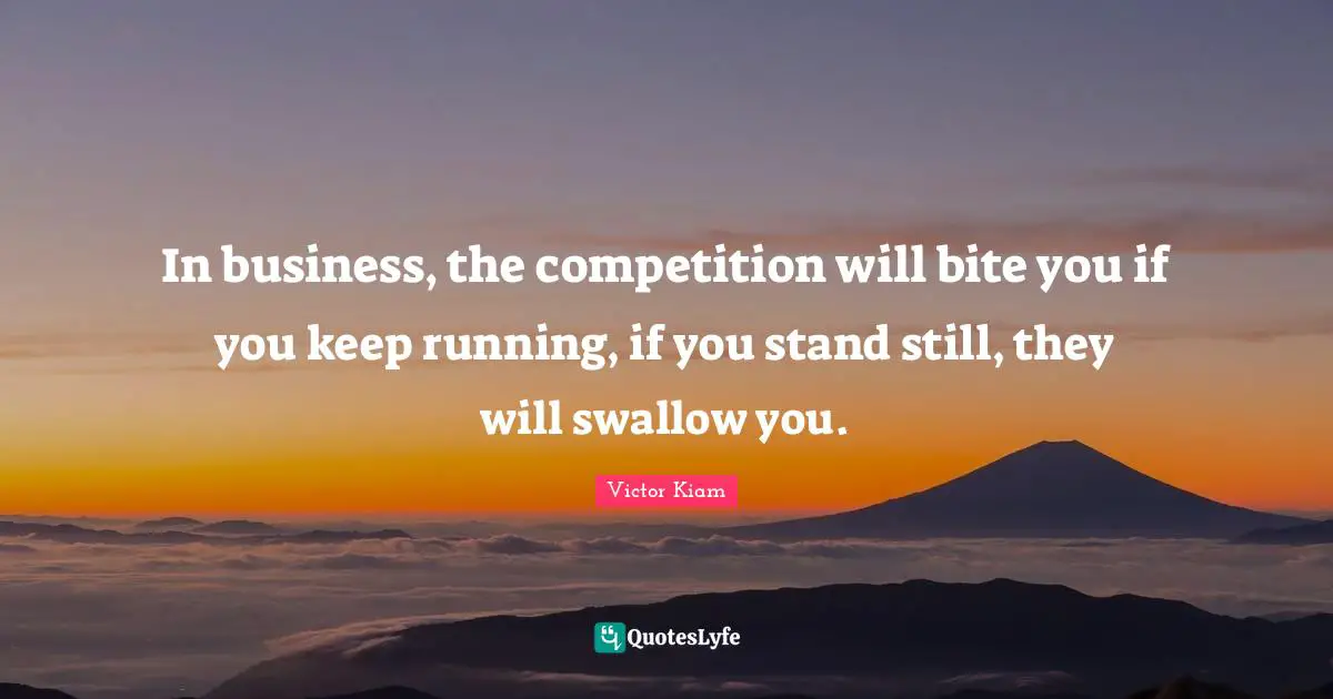 In business, the competition will bite you if you keep running, if you stand still, they will swallow you.