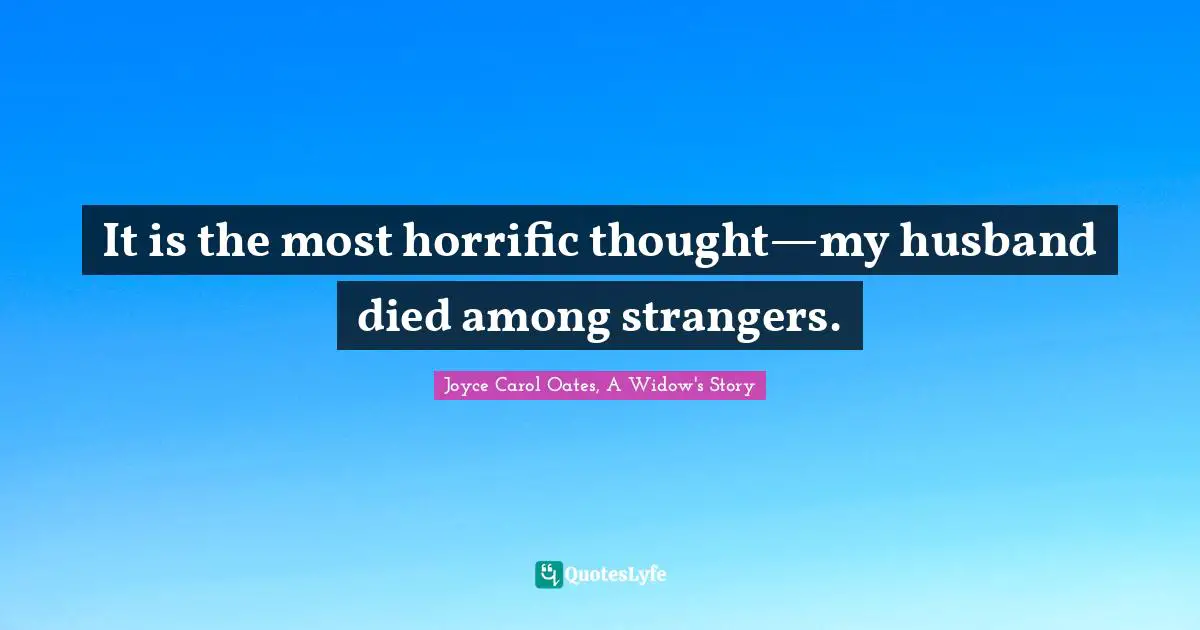 It is the most horrific thought—my husband died among strangers.