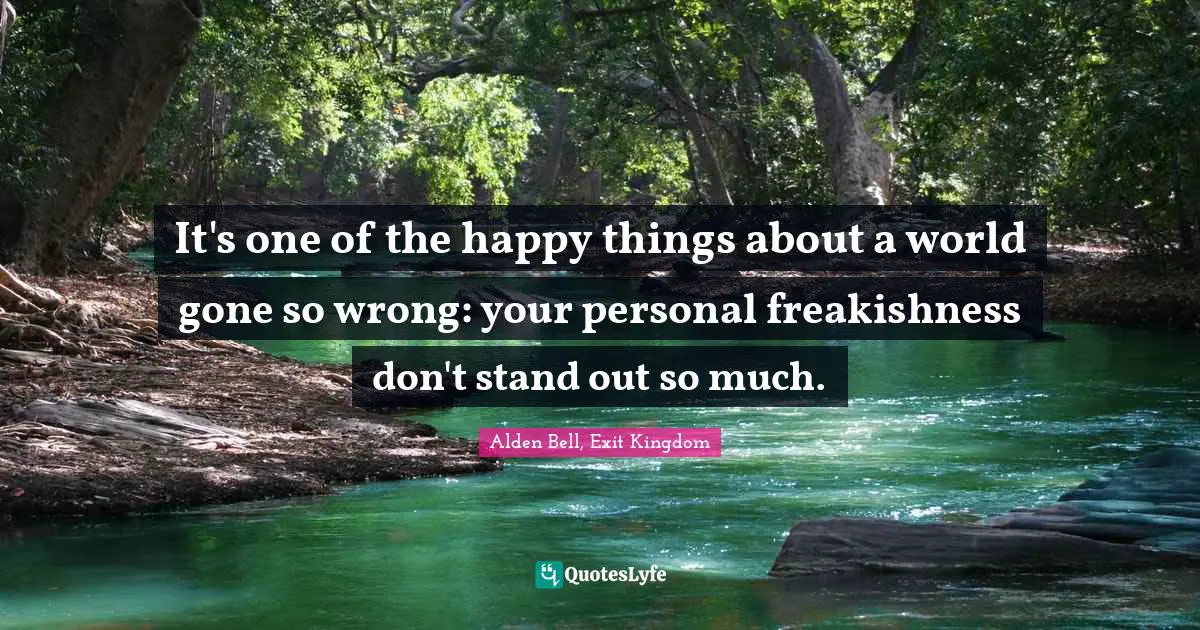 It's one of the happy things about a world gone so wrong: your personal freakishness don't stand out so much.