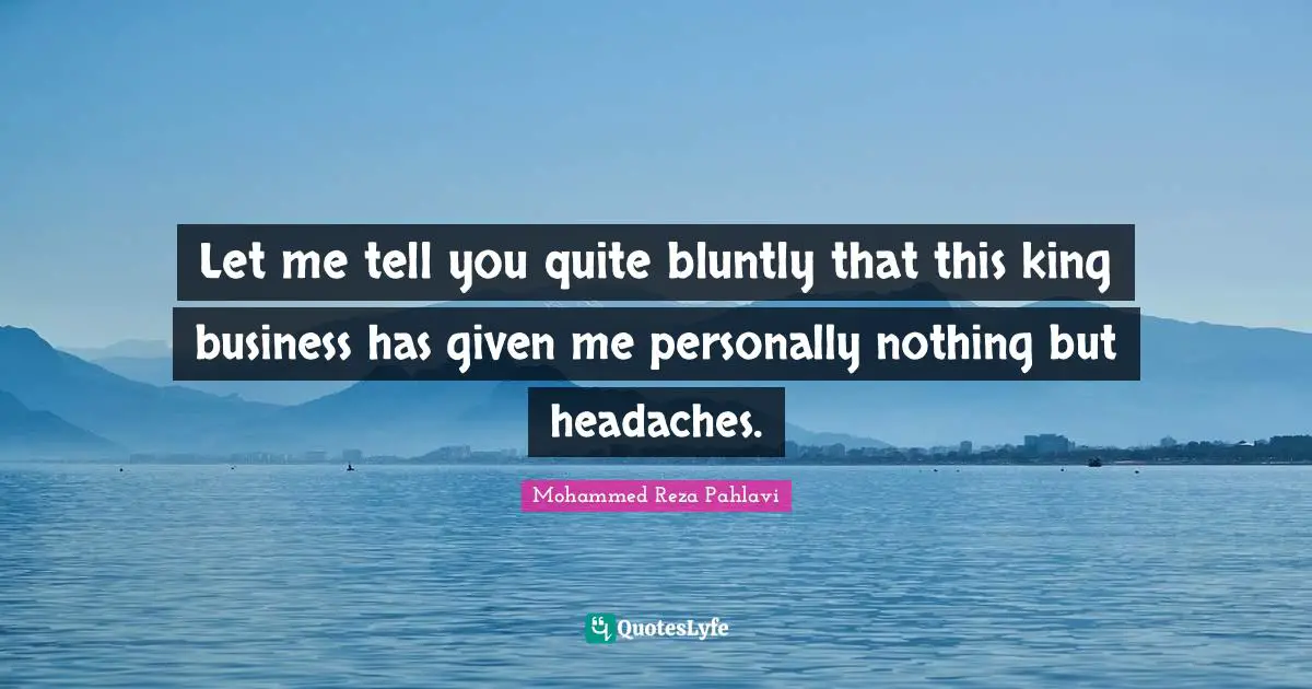 King Quotes: "Let me tell you quite bluntly that this king business has given me personally nothing but headaches."