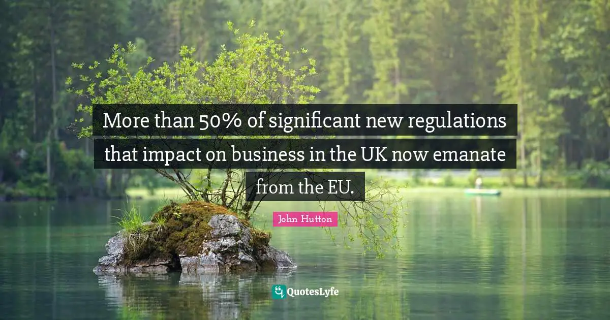 More than 50% of significant new regulations that impact on business in the UK now emanate from the EU.