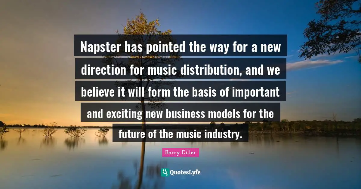 Napster has pointed the way for a new direction for music distribution, and we believe it will form the basis of important and exciting new business models for the future of the music industry.