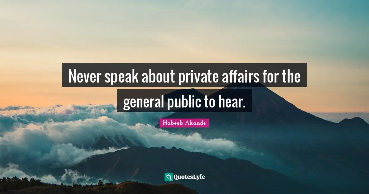 Habeeb Akande Quotes: "Never speak about private affairs for the general public to hear."