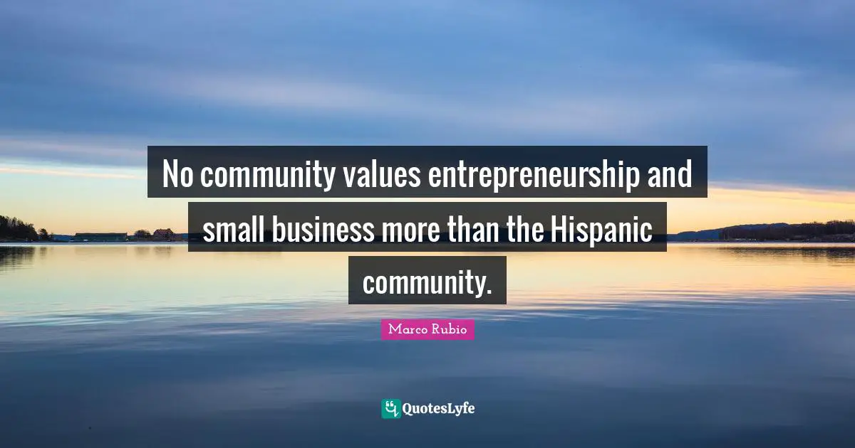 No community values entrepreneurship and small business more than the Hispanic community.