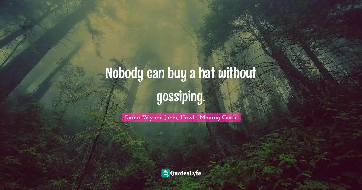 Nobody can buy a hat without gossiping.