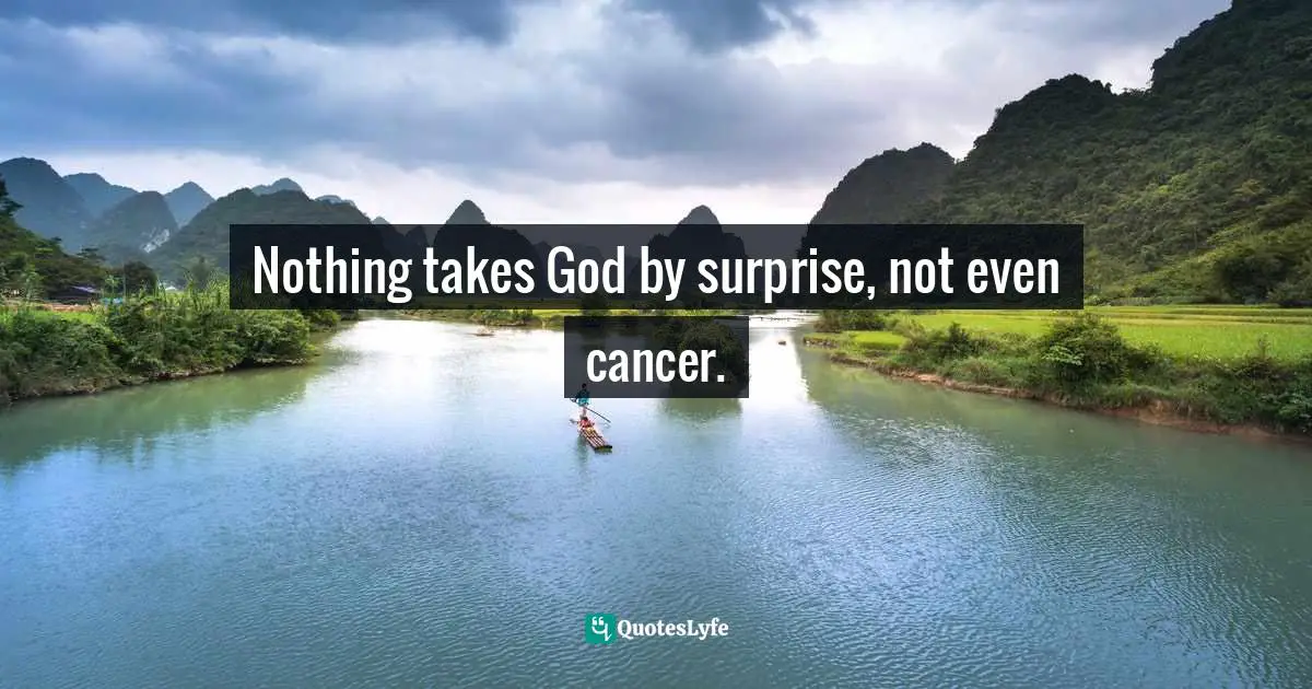 Shirley Corder Quotes: "Nothing takes God by surprise, not even cancer."