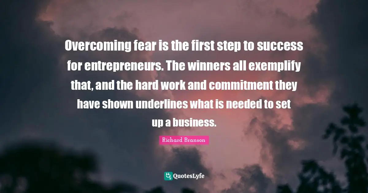 Overcoming fear is the first step to success for entrepreneurs. The winners all exemplify that, and the hard work and commitment they have shown underlines what is needed to set up a business.