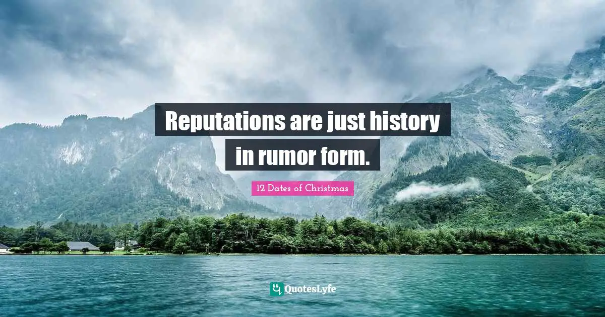 Reputations are just history in rumor form.