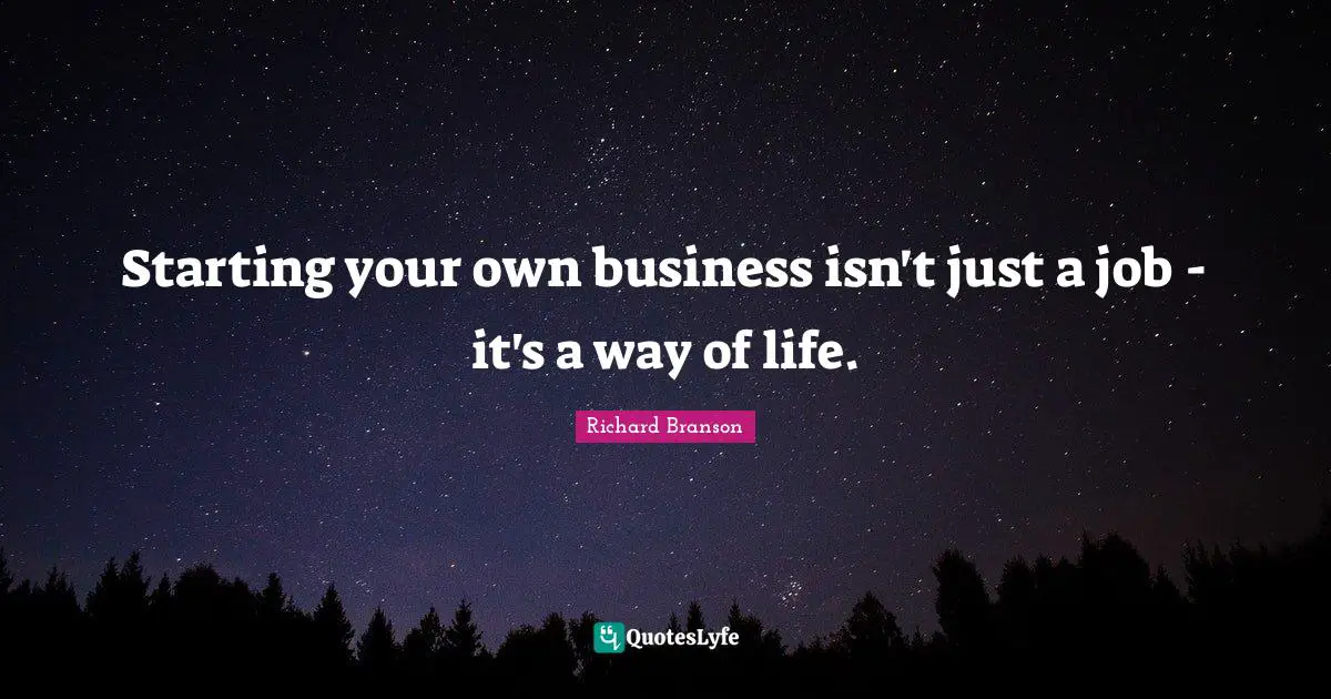 Starting your own business isn't just a job - it's a way of life.