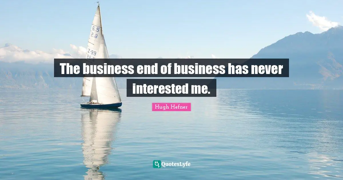 The business end of business has never interested me.