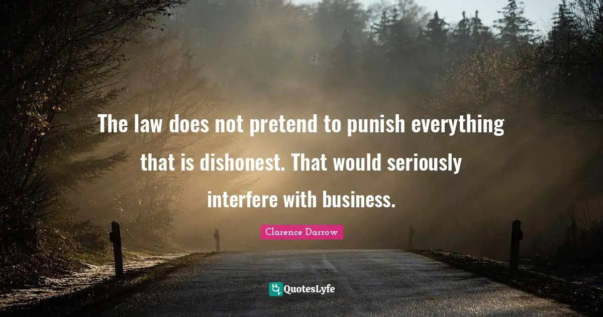 The law does not pretend to punish everything that is dishonest. That would seriously interfere with business.