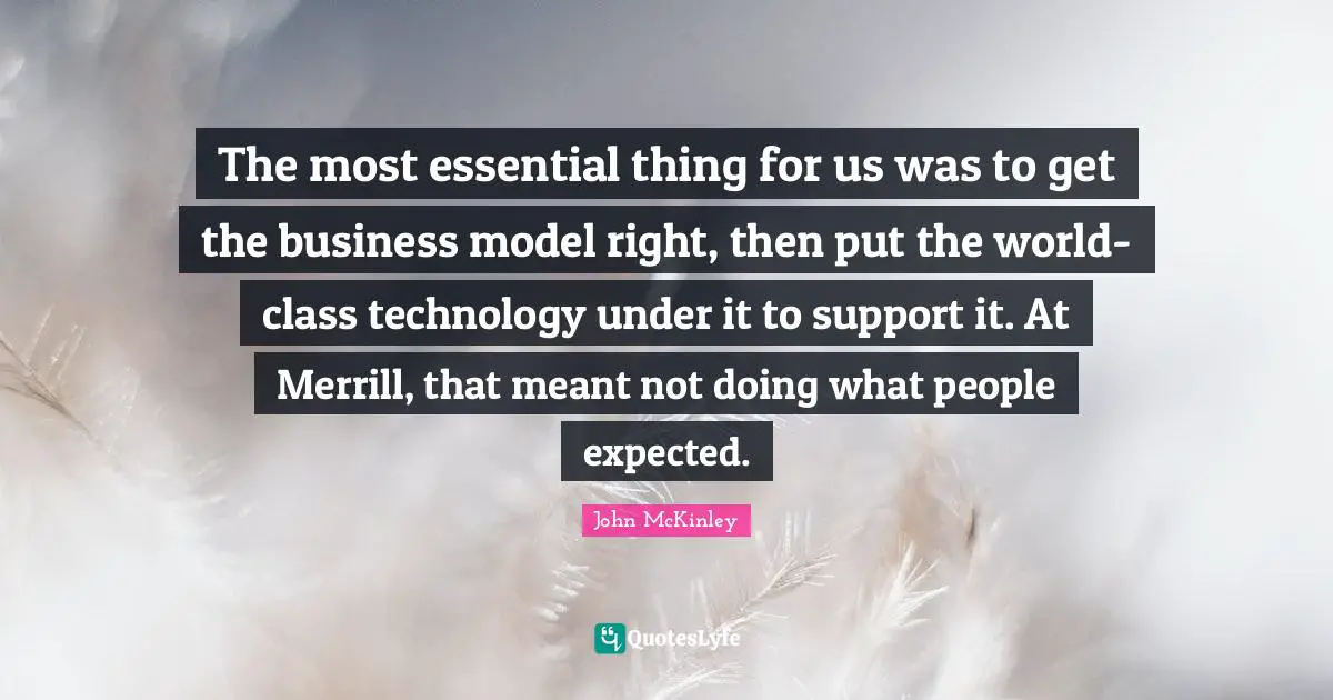 The most essential thing for us was to get the business model right, then put the world-class technology under it to support it. At Merrill, that meant not doing what people expected.