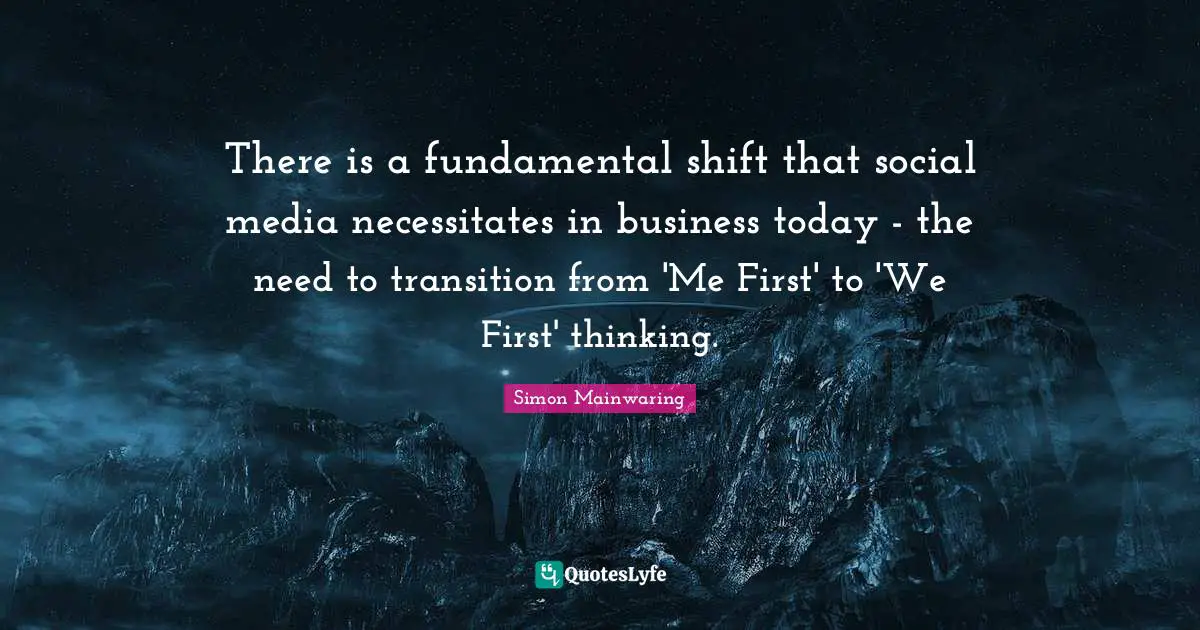 There is a fundamental shift that social media necessitates in business today - the need to transition from 'Me First' to 'We First' thinking.