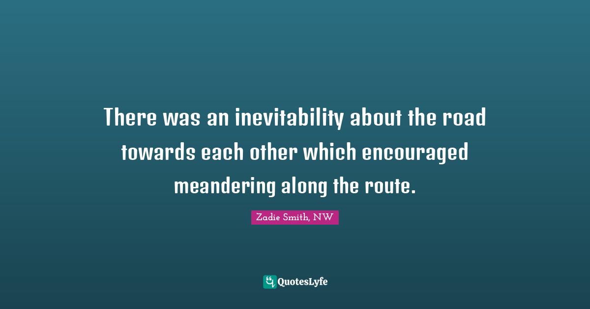 There was an inevitability about the road towards each other which encouraged meandering along the route.