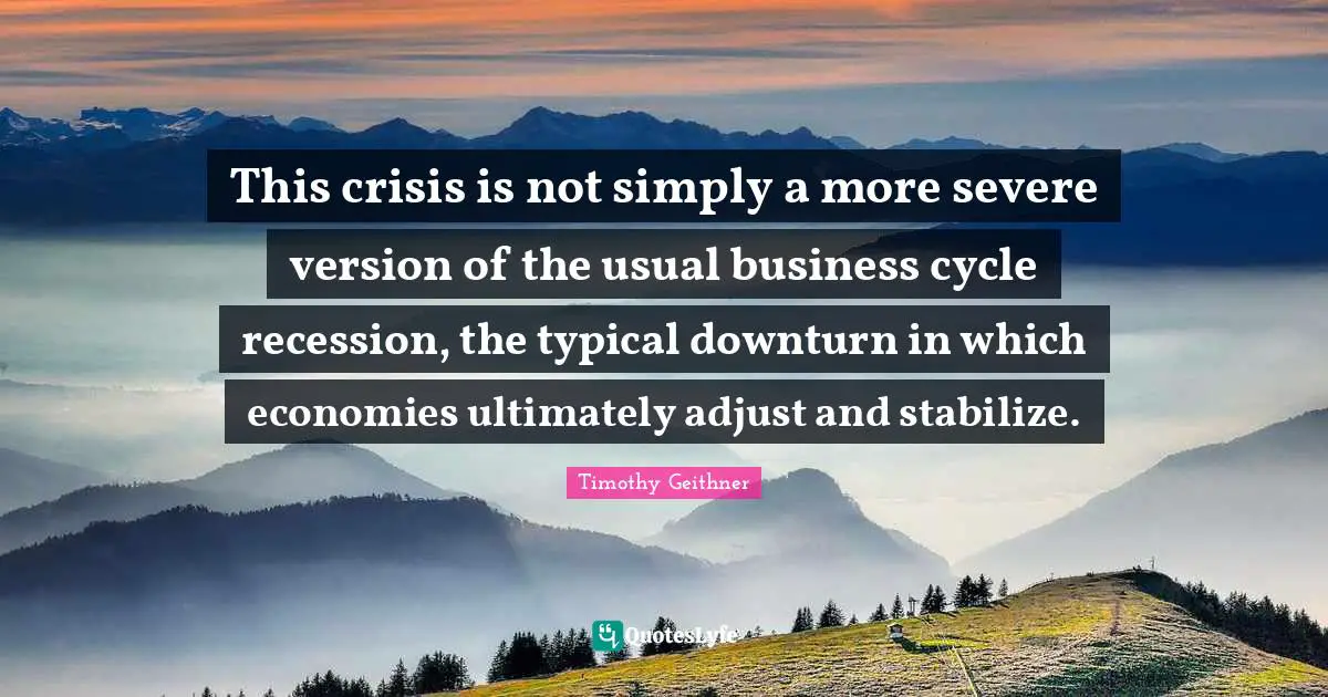 This crisis is not simply a more severe version of the usual business cycle recession, the typical downturn in which economies ultimately adjust and stabilize.