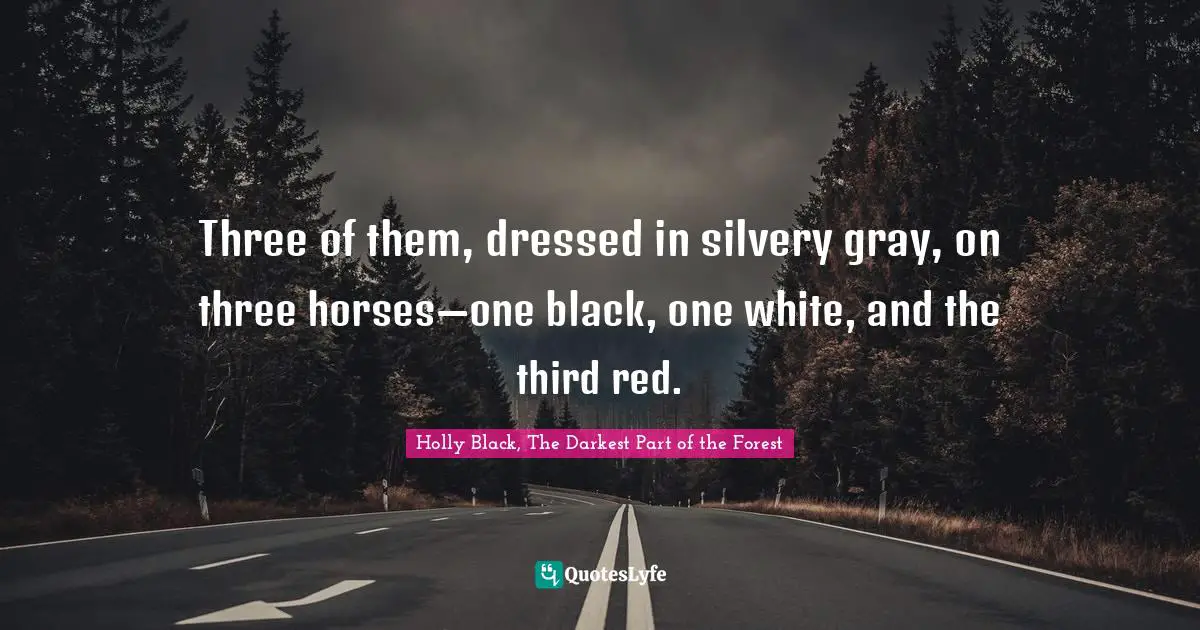 Three of them, dressed in silvery gray, on three horses—one black, one white, and the third red.