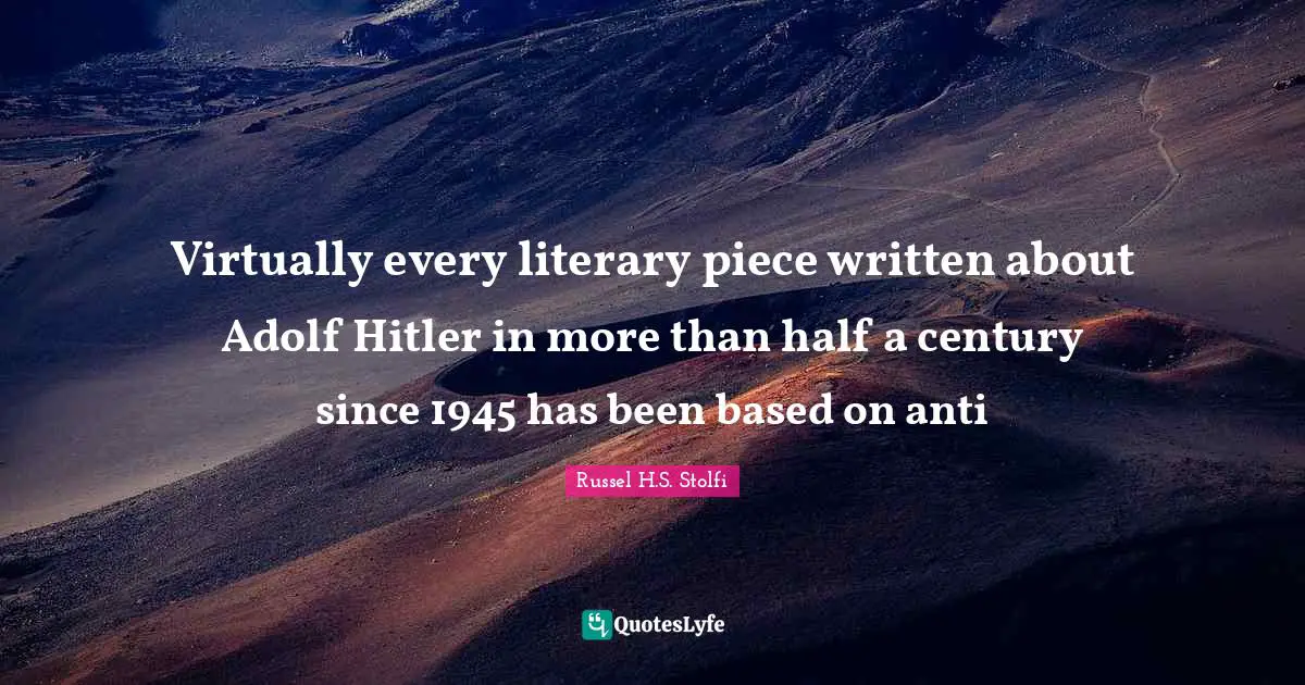 Virtually every literary piece written about Adolf Hitler in more than half a century since 1945 has been based on anti