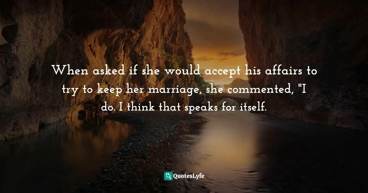 Dean Martin Quotes: "When asked if she would accept his affairs to try to keep her marriage, she commented, "I do. I think that speaks for itself."
