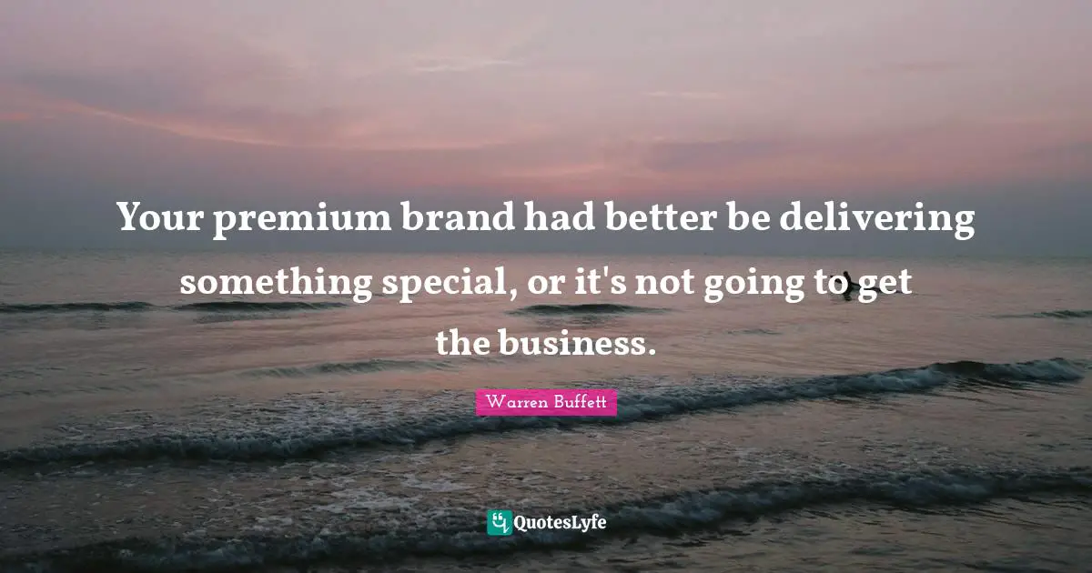 Your premium brand had better be delivering something special, or it's not going to get the business.