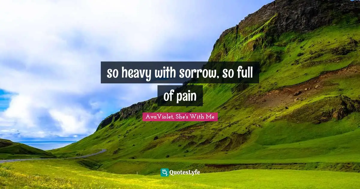 so heavy with sorrow, so full of pain