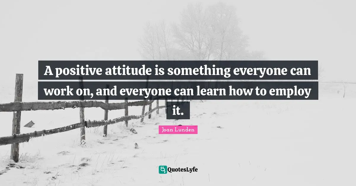 A positive attitude is something everyone can work on, and everyone can learn how to employ it.