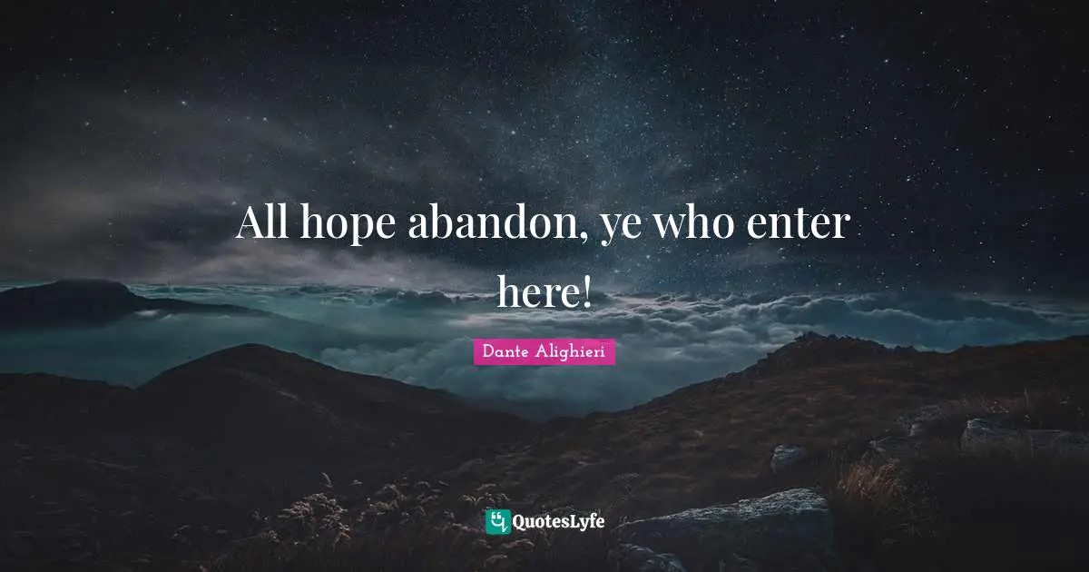 Dante Alighieri Quotes: All hope abandon, ye who enter here!