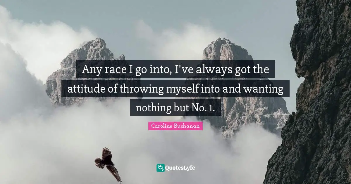 Any race I go into, I've always got the attitude of throwing myself into and wanting nothing but No. 1.