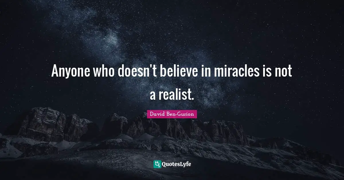David Ben-Gurion Quotes: "Anyone who doesn't believe in miracles is not a realist."