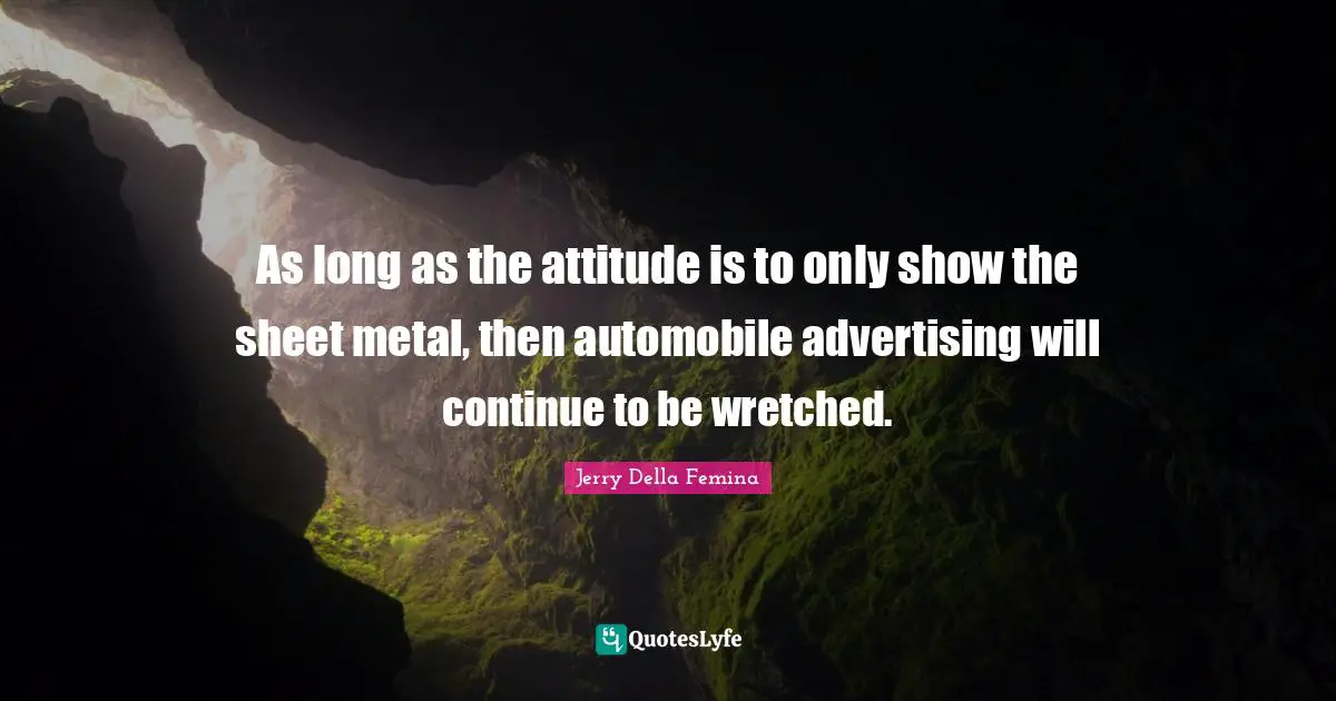 As long as the attitude is to only show the sheet metal, then automobile advertising will continue to be wretched.