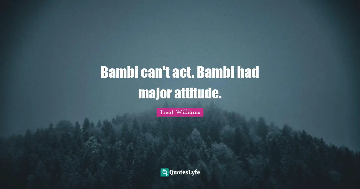 Bambi can't act. Bambi had major attitude.