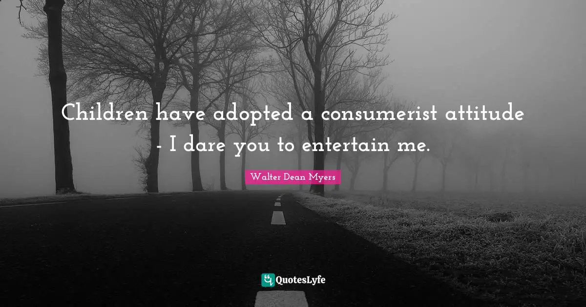 Children have adopted a consumerist attitude - I dare you to entertain me.