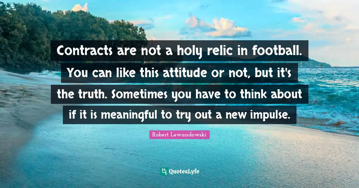 Contracts are not a holy relic in football. You can like this attitude or not, but it's the truth. Sometimes you have to think about if it is meaningful to try out a new impulse.