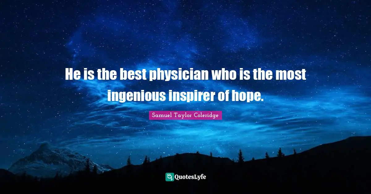 He is the best physician who is the most ingenious inspirer of hope.