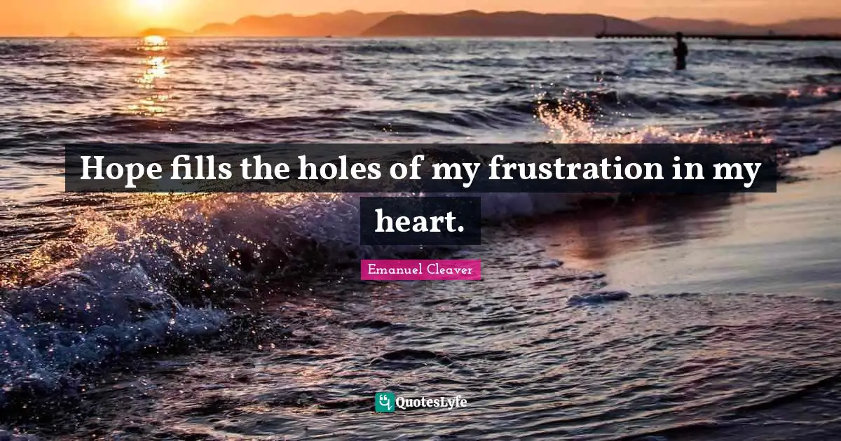 Fills Quotes: "Hope fills the holes of my frustration in my heart."